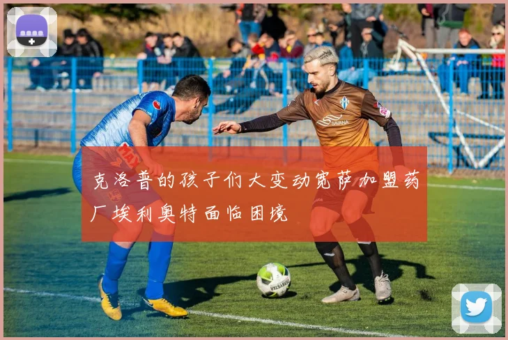 克洛普的孩子们大变动宽萨加盟药厂埃利奥特面临困境