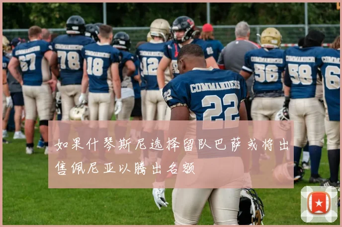 如果什琴斯尼选择留队巴萨或将出售佩尼亚以腾出名额