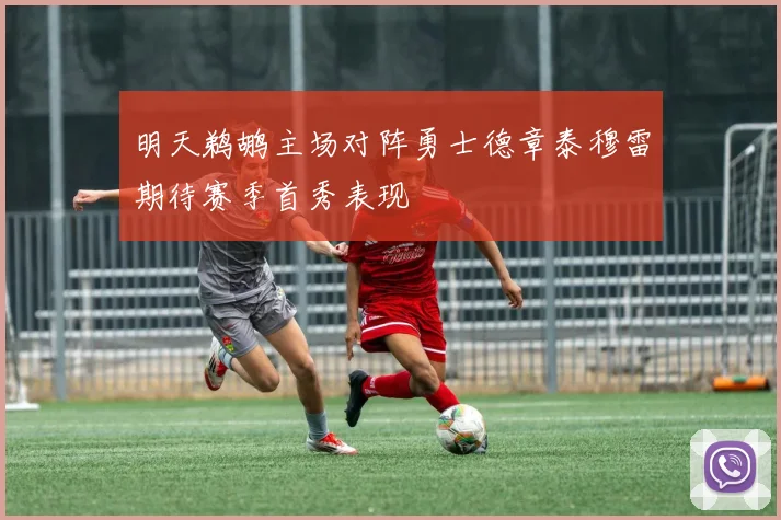明天鹈鹕主场对阵勇士德章泰穆雷期待赛季首秀表现