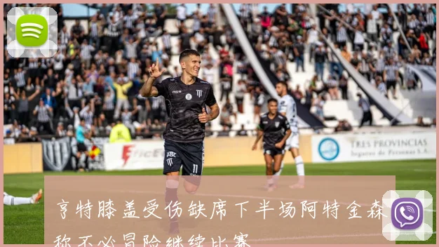 亨特膝盖受伤缺席下半场阿特金森称不必冒险继续比赛