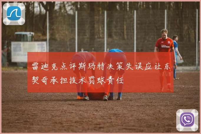 雷迪克点评斯玛特决策失误应让东契奇承担技术罚球责任