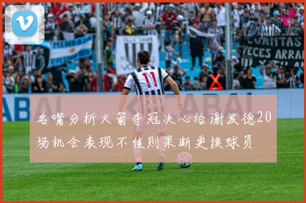 名嘴分析火箭夺冠决心给谢泼德20场机会表现不佳则果断更换球员