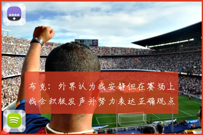 布克：外界认为我安静但在赛场上我会积极发声并努力表达正确观点